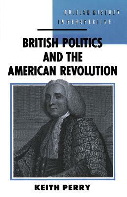 British Politics and the American Revolution by Keith Perry