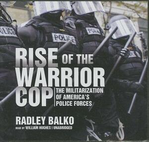 Rise of the Warrior Cop: The Militarization of America's Police Forces by Radley Balko