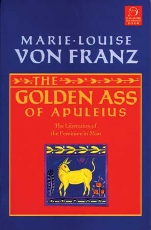 The Golden Ass of Apuleius: The Liberation of the Feminine in Man by Marie-Louise von Franz