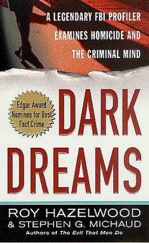 Dark Dreams: Sexual Violence, Homicide and the Criminal Mind by Stephen G. Michaud, Roy Hazelwood