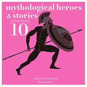10 Mythological Heroes & Stories: Greek Mythology by James Gardner