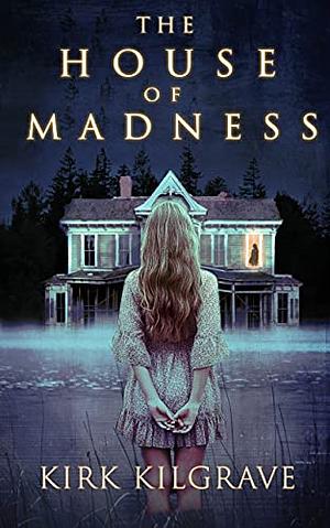 The House of Madness: A Thrilling Haunted House Mystery by Kirk Kilgrave