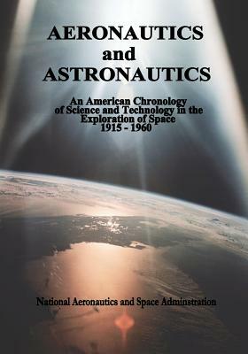 Aeronautics and Astronautics: An American Chronology of Science and Technology in the Exploration of Space, 1915-1960 by National Aeronautics and Administration