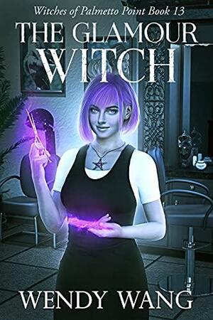 The Glamour Witch: Witches of Palmetto Point Book 13 by Wendy Wang
