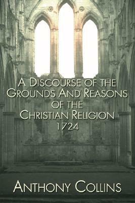 A Discourse of the Grounds and Reasons of the Christian Religion 1724 by Anthony Collins