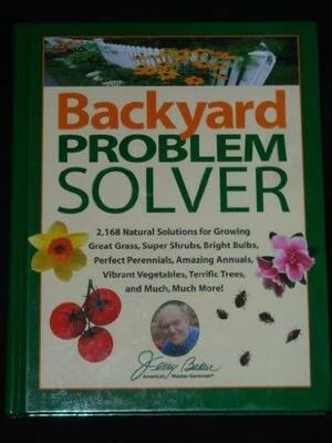 Backyard Problem Solver - 2,168 Natural Solutions For Growing Great Grass, Super Shrubs, Brigh Bulbs, Perfect Perennials... by Jerry Baker