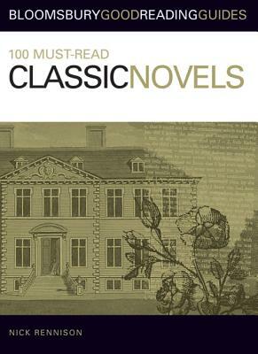 100 Must-Read Classic Novels: Bloomsbury Good Reading Guides by Nick Rennison