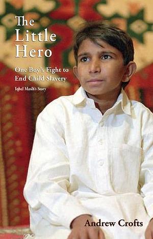 The Little Hero One Boy's Fight for Freedom: Iqbal Masih's Story by Andrew Crofts, Andrew Crofts