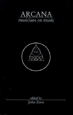 Arcana: Musicians on Music by Myra Melford, Stephen Drury, Bill Frisell, Z'ev, John Schott, Anthony Coleman, Marilyn Crispell, David Shea, Gerry Hemingway, Elliott Sharp, Larry Ochs, Lois V. Vierk, John Zorn, Frances-Marie Uitti, Fred Frith, Mike Patton, Mark Dresser, Marc Ribot, kue Mori, Bob Ostertag, John Oswald, Peter Garland, David Rosenboom