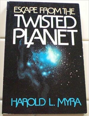 Escape From The Twisted Planet by Harold Myra