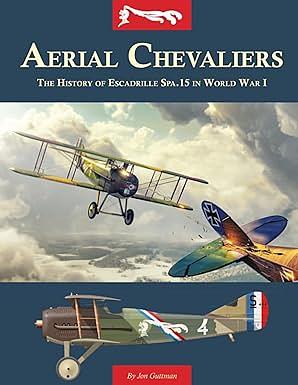 AERIAL CHEVALIERS: The History of Escadrille Spa. 15 in World War I by Jon Guttman