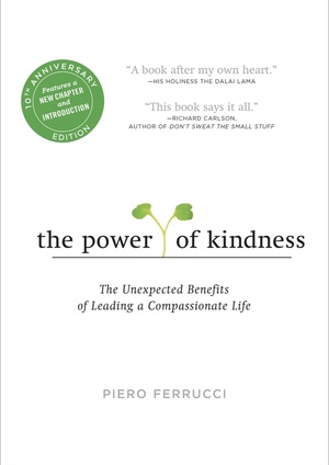 The Power of Kindness: The Unexpected Benefits of Leading a Compassionate Life by Piero Ferrucci