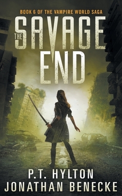The Savage End by P. T. Hylton, Jonathan Benecke