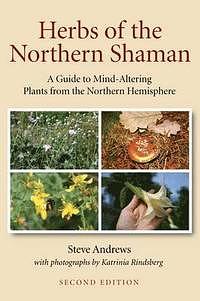 Herbs of the Northern Shaman: A Guide to Mind-Altering Plants of the Northern Hemisphere by Steve Andrews