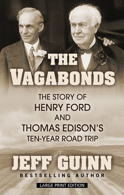 The Vagabonds: The Story of Henry Ford and Thomas Edison's Ten-Year Road Trip by Jeff Guinn