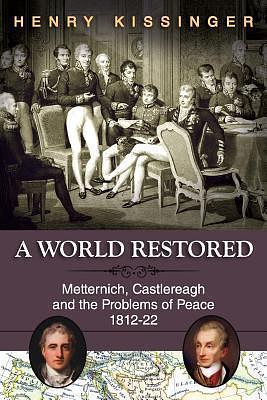 A World Restored: Metternich, Castlereagh and the Problems of Peace, 1812-22 by Henry Kissinger, Henry Kissinger