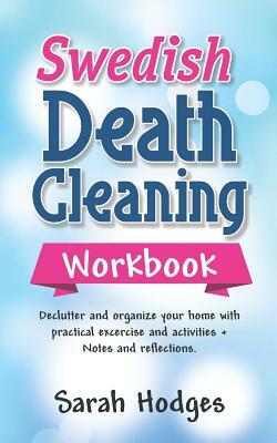 Swedish Death Cleaning Workbook: Declutter and Organize Your Home with Practical Exercises and Activities + Notes and Reflections by Sarah Hodges