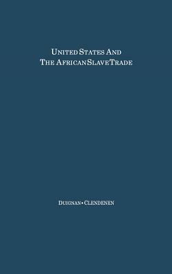 The United States and the African Slave Trade: 1619-1862 by Unknown, Peter Duignan, Clarence Clendenen