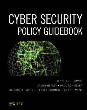 Cyber Security Policy Guidebook by Paul Rohmeyer, Jason Healey, Jennifer L. Bayuk