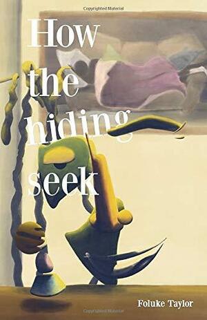 How the Hiding Seek by Foluke Taylor