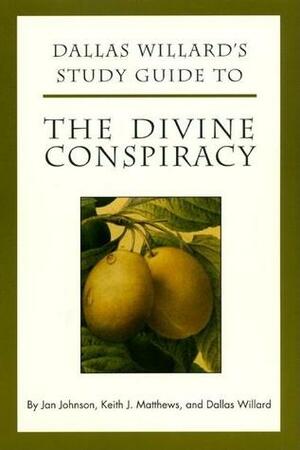 Dallas Willard's Study Guide to The Divine Conspiracy by Keith Matthews, Jan Johnson, Dallas Willard