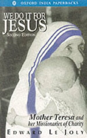 We Do It for Jesus: Mother Teresa and Her Missionaries of Charity by Edward Le Joly