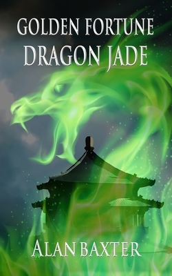 Golden Fortune, Dragon Jade by Alan Baxter