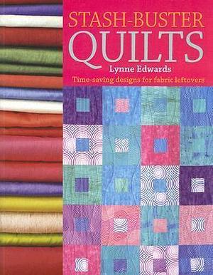 Stash Buster Quilts: Time-Saving Designs to Use Up Fabric Scraps by Lynne Edwards, Lynne Edwards