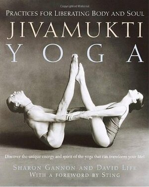 Jivamukti Yoga: Practices for Liberating Body and Soul by Sharon Gannon, David Life