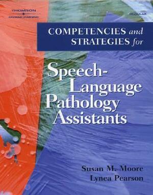 Competencies and Strategies for Speech-Language Pathologist Assistants by Susan Moore, Lynea Pearson