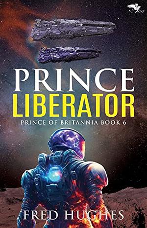 Prince Liberator (The Prince of Britannia Saga Book 6) by Fred Hughes