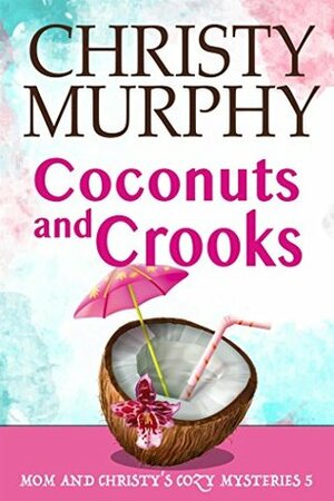 Coconuts and Crooks: A Clean Funny Mystery (Mom and Christy's Cozy Mysteries Book 5) by Christy Murphy