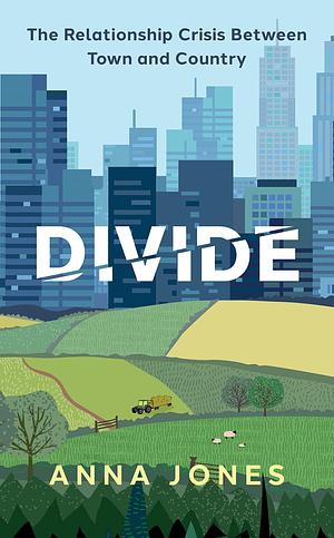 Divide: The Relationship Crisis Between Town and Country by Anna Jones, Anna Jones