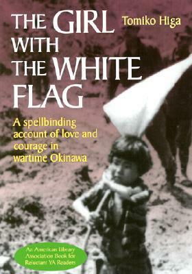 The Girl with the White Flag: A Spellbinding Account of Love and Courage in Wartime Okinawa by Tomiko Higa, Dorothy Britton