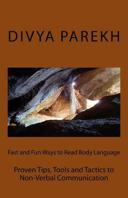 Fast and Fun Ways to Read Body Language: Proven Tips, Tools and Tactics to Non-Verbal Communication by Divya Parekh