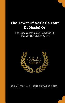 The Tower of Nesle (La Tour de Nesle) or: The Queen's Intrigue, a Romance of Paris in the Middle Ages by Henry Llewellyn Williams, Alexandre Dumas