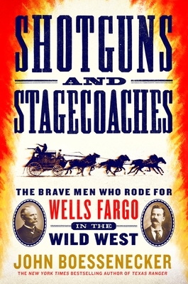 Shotguns and Stagecoaches: The Brave Men Who Rode for Wells Fargo in the Wild West by John Boessenecker