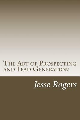 The Art of Prospecting and Lead Generation by Jesse Rogers