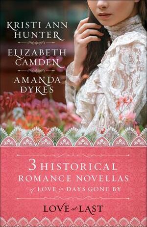 Love at Last: Three Historical Romance Novellas of Love in Days Gone by by Amanda Dykes, Elizabeth Camden, Kristi Ann Hunter
