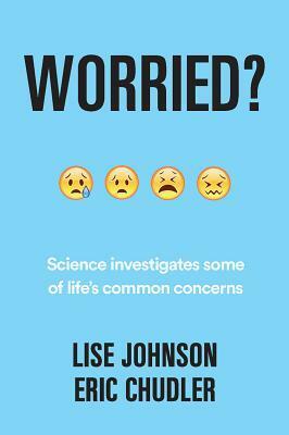 Worried?: Science Investigates Some of Life's Common Concerns by Eric Chudler, Lise Johnson