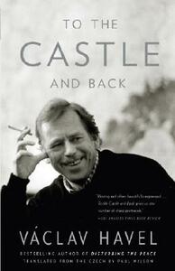 To the Castle and Back: Reflections on My Strange Life as a Fairy-Tale Hero by Václav Havel