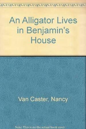 An Alligator Lives in Benjamin's House by Nancy Van Caster