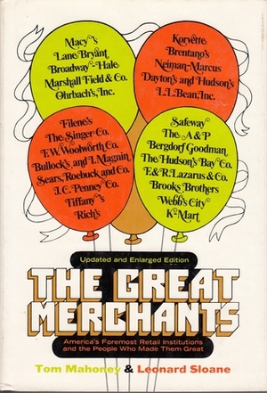 The Great Merchants; America's Foremost Retail Institutions And The People Who Made Them Great by Leonard Sloane, Tom Mahoney