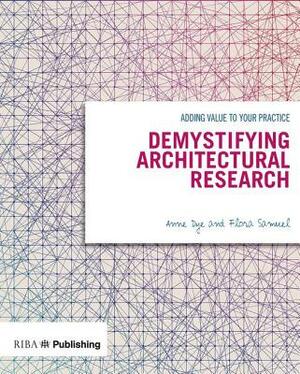 Demystifying Architectural Research: Adding Value to Your Practice by Flora Samuel, Anne Dye