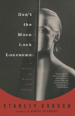 Don't the Moon Look Lonesome: A Novel in Blues and Swing by Stanley Crouch