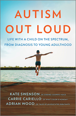 Autism Out Loud: Life with a Child on the Spectrum, from Diagnosis to Young Adulthood by Adrian Wood, Carrie Cariello, Kate Swenson