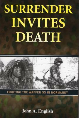 Surrender Invites Death: Fighting the Waffen SS in Normandy by John a. English