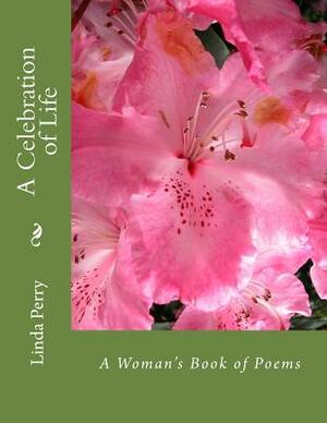 A Celebration of Life: A Woman's Book of Poems by Linda Perry