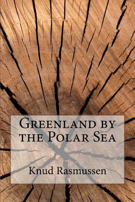 Greenland by the Polar Sea by Knud Rasmussen