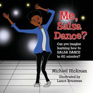 Me, Salsa Dance?: Can you imagine learning how to salsa dance in 60 minutes? by Michael Hickman